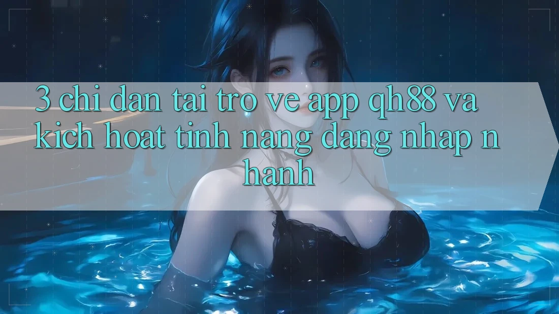 3. Chỉ dẫn Tải trở về App QH88 Và Kích Hoạt Tính Năng Đăng Nhập Nhanh