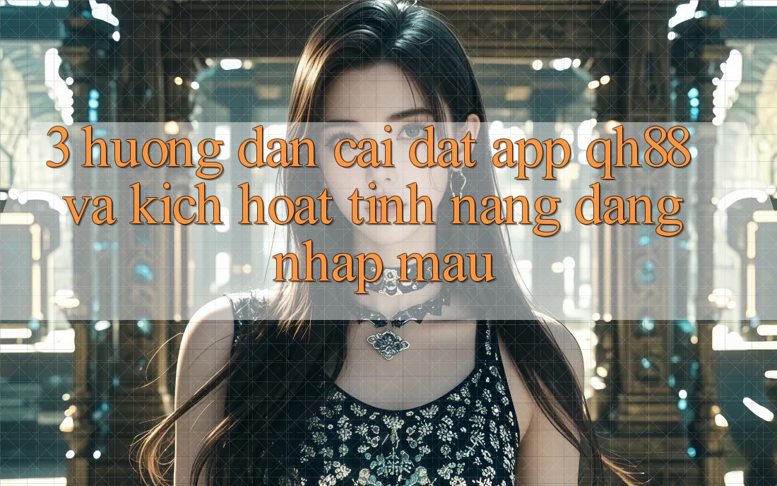 3. Hướng Dẫn Cài đặt App QH88 Và Kích Hoạt Tính Năng Đăng Nhập Mau 3. Hướng Dẫn Cài đặt App QH88 Và Kích Hoạt Tính Năng Đăng Nhập Mau