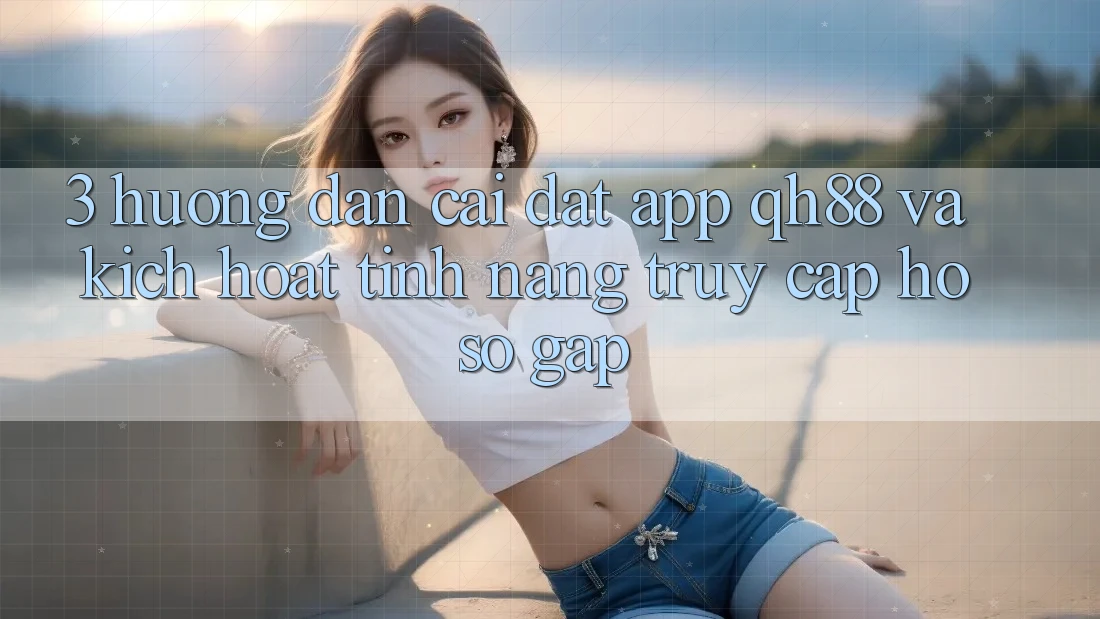 3. Hướng Dẫn Cài đặt App QH88 Và Kích Hoạt Tính Năng Truy cập hồ sơ Gấp 3. Hướng Dẫn Cài đặt App QH88 Và Kích Hoạt Tính Năng Truy cập hồ sơ Gấp