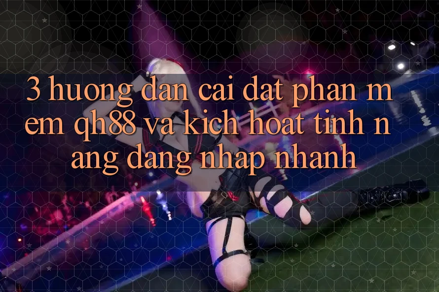 3. Hướng Dẫn Cài đặt Phần mềm QH88 Và Kích Hoạt Tính Năng Đăng Nhập Nhanh
