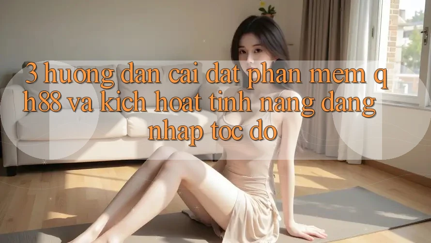 3. Hướng dẫn Cài đặt Phần mềm QH88 Và Kích Hoạt Tính Năng Đăng Nhập Tốc độ 3. Hướng dẫn Cài đặt Phần mềm QH88 Và Kích Hoạt Tính Năng Đăng Nhập Tốc độ