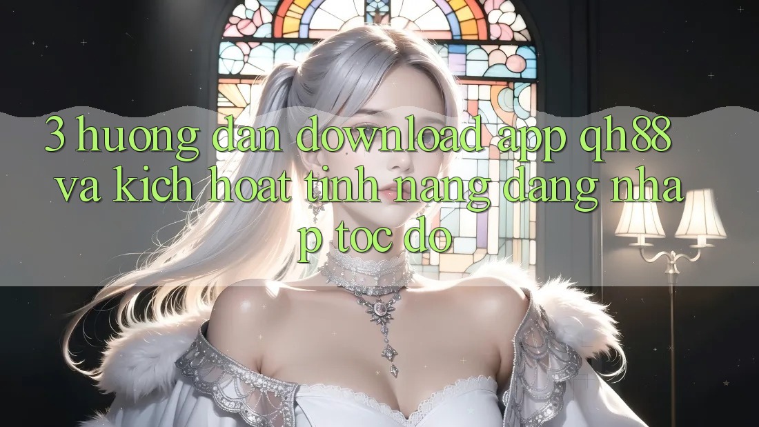 3. Hướng Dẫn Download App QH88 Và Kích Hoạt Tính Năng Đăng nhập Tốc độ 3. Hướng Dẫn Download App QH88 Và Kích Hoạt Tính Năng Đăng nhập Tốc độ