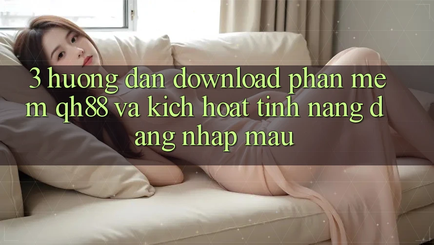 3. Hướng Dẫn Download Phần mềm QH88 Và Kích Hoạt Tính Năng Đăng Nhập Mau 3. Hướng Dẫn Download Phần mềm QH88 Và Kích Hoạt Tính Năng Đăng Nhập Mau