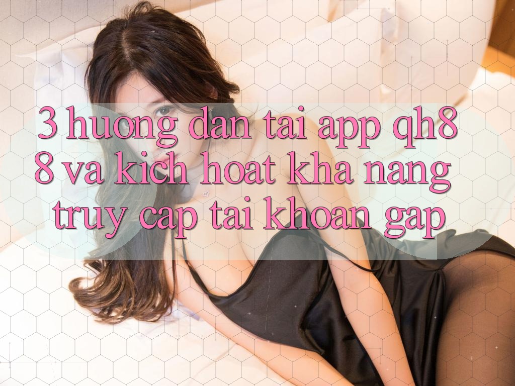 3. Hướng Dẫn Tải App QH88 Và Kích Hoạt Khả năng Truy cập tài khoản Gấp 3. Hướng Dẫn Tải App QH88 Và Kích Hoạt Khả năng Truy cập tài khoản Gấp