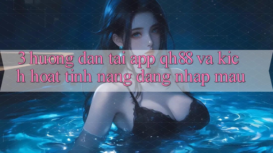 3. Hướng Dẫn Tải App QH88 Và Kích Hoạt Tính Năng Đăng Nhập Mau 3. Hướng Dẫn Tải App QH88 Và Kích Hoạt Tính Năng Đăng Nhập Mau