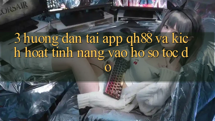 3. Hướng dẫn Tải App QH88 Và Kích Hoạt Tính Năng Vào hồ sơ Tốc độ 3. Hướng dẫn Tải App QH88 Và Kích Hoạt Tính Năng Vào hồ sơ Tốc độ