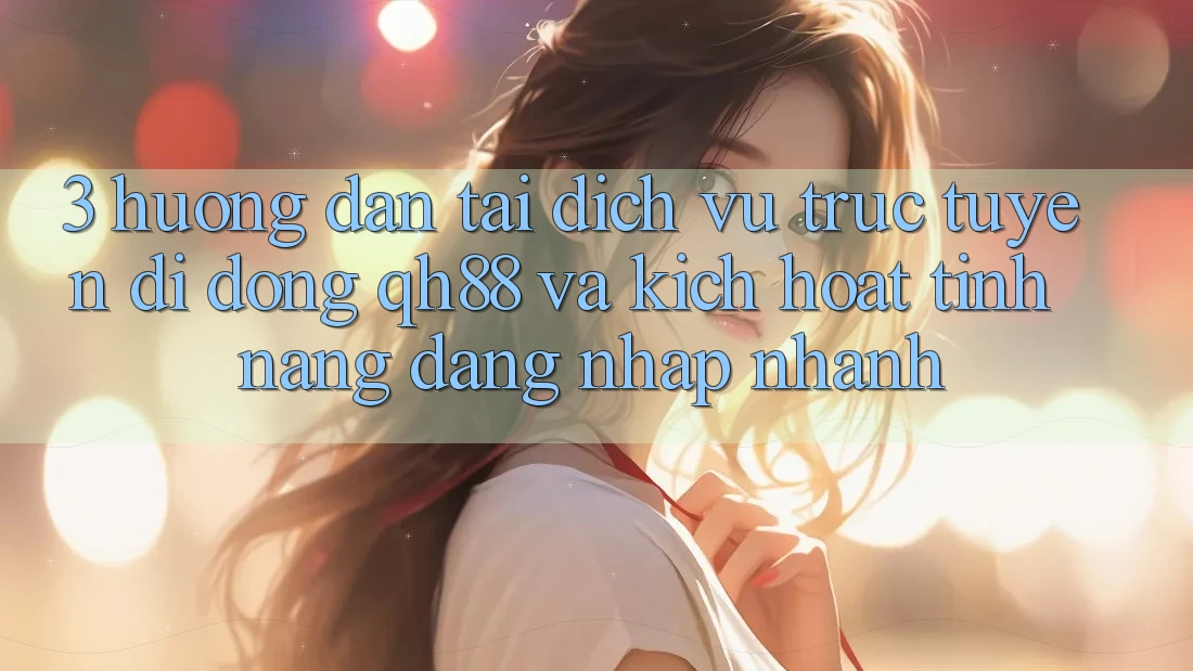 3. Hướng Dẫn Tải Dịch vụ trực tuyến di động QH88 Và Kích Hoạt Tính Năng Đăng Nhập Nhanh 3. Hướng Dẫn Tải Dịch vụ trực tuyến di động QH88 Và Kích Hoạt Tính Năng Đăng Nhập Nhanh