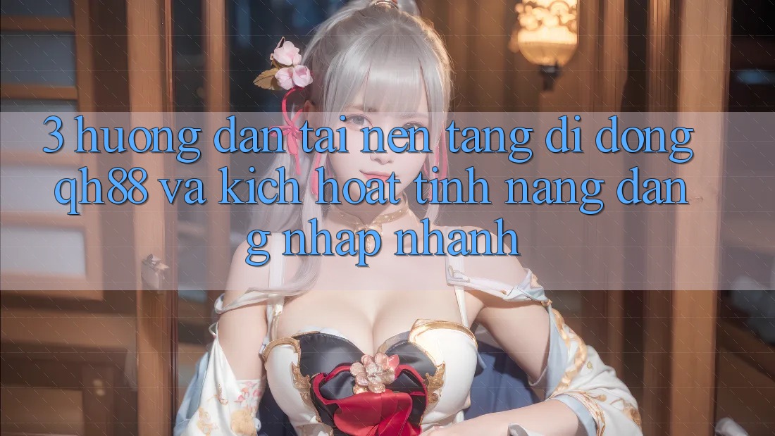 3. Hướng Dẫn Tải Nền tảng di động QH88 Và Kích Hoạt Tính Năng Đăng Nhập Nhanh