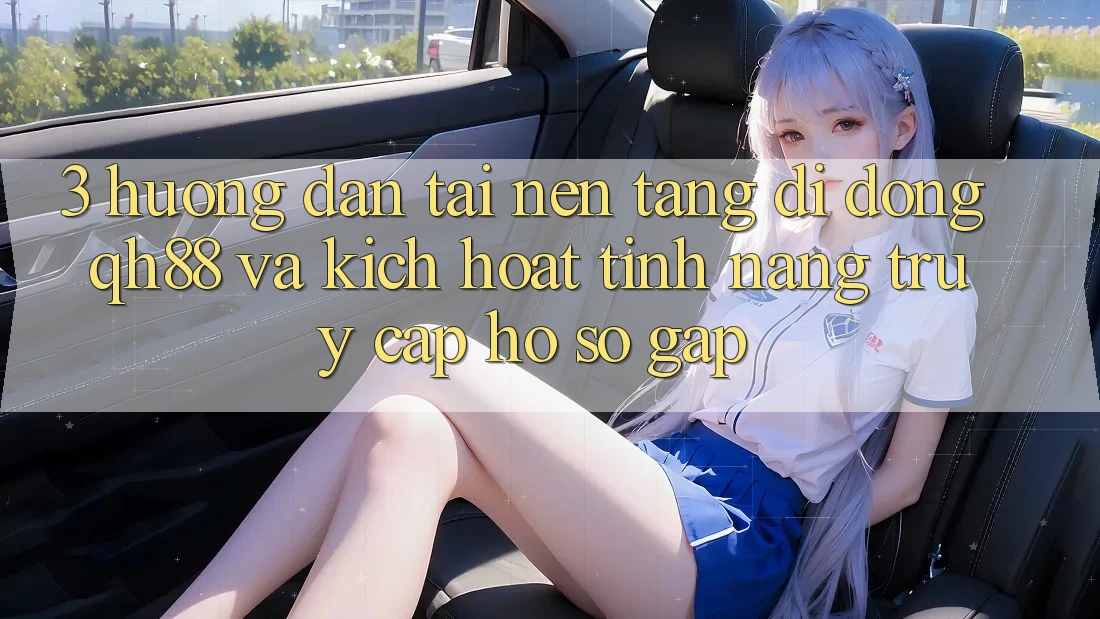 3. Hướng Dẫn Tải Nền tảng di động QH88 Và Kích Hoạt Tính Năng Truy cập hồ sơ Gấp 3. Hướng Dẫn Tải Nền tảng di động QH88 Và Kích Hoạt Tính Năng Truy cập hồ sơ Gấp