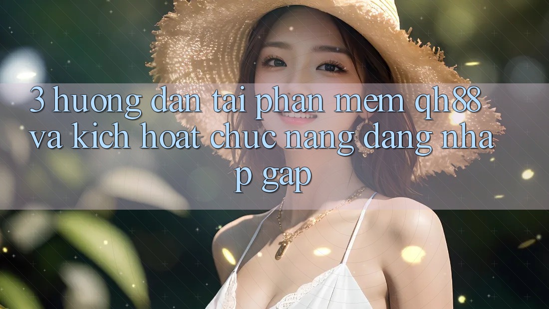 3. Hướng Dẫn Tải Phần mềm QH88 Và Kích Hoạt Chức năng Đăng Nhập Gấp