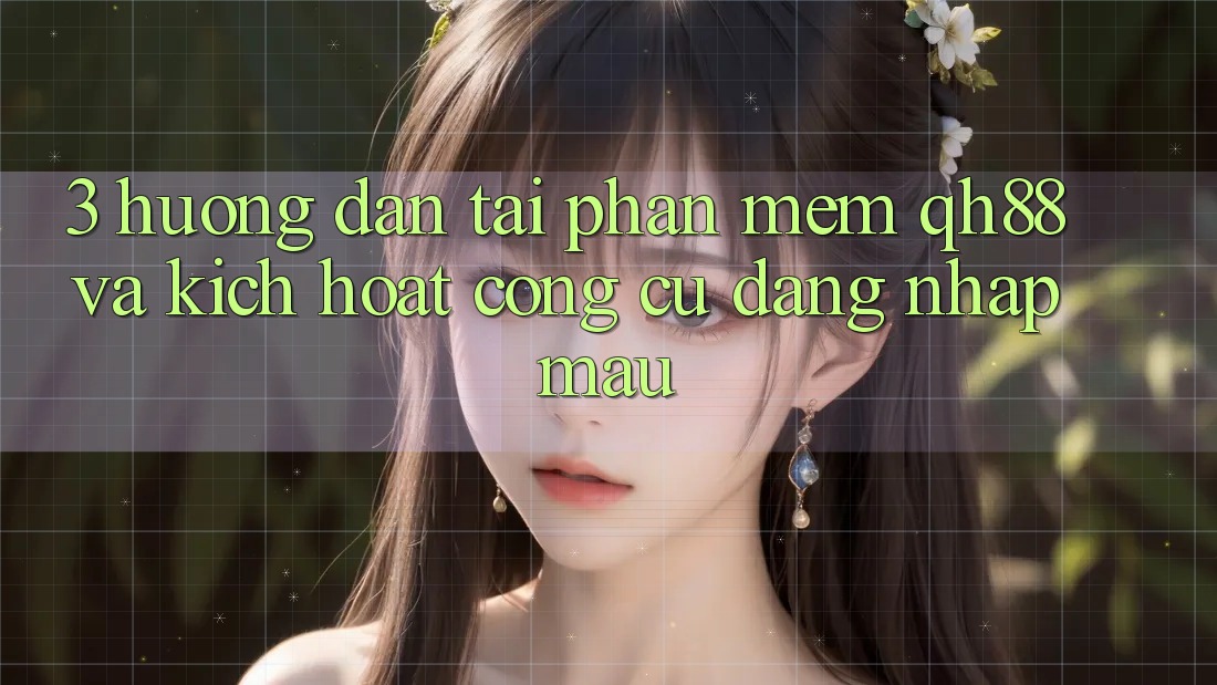 3. Hướng Dẫn Tải Phần mềm QH88 Và Kích Hoạt Công cụ Đăng Nhập Mau 3. Hướng Dẫn Tải Phần mềm QH88 Và Kích Hoạt Công cụ Đăng Nhập Mau