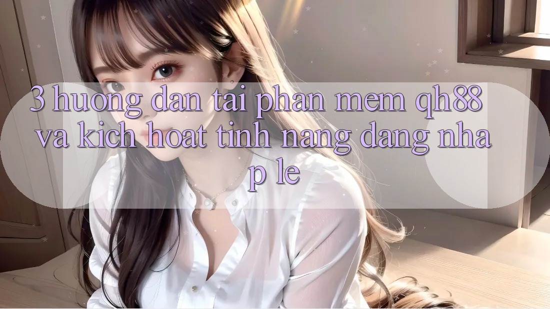 3. Hướng Dẫn Tải Phần mềm QH88 Và Kích Hoạt Tính Năng Đăng Nhập Lẹ 3. Hướng Dẫn Tải Phần mềm QH88 Và Kích Hoạt Tính Năng Đăng Nhập Lẹ