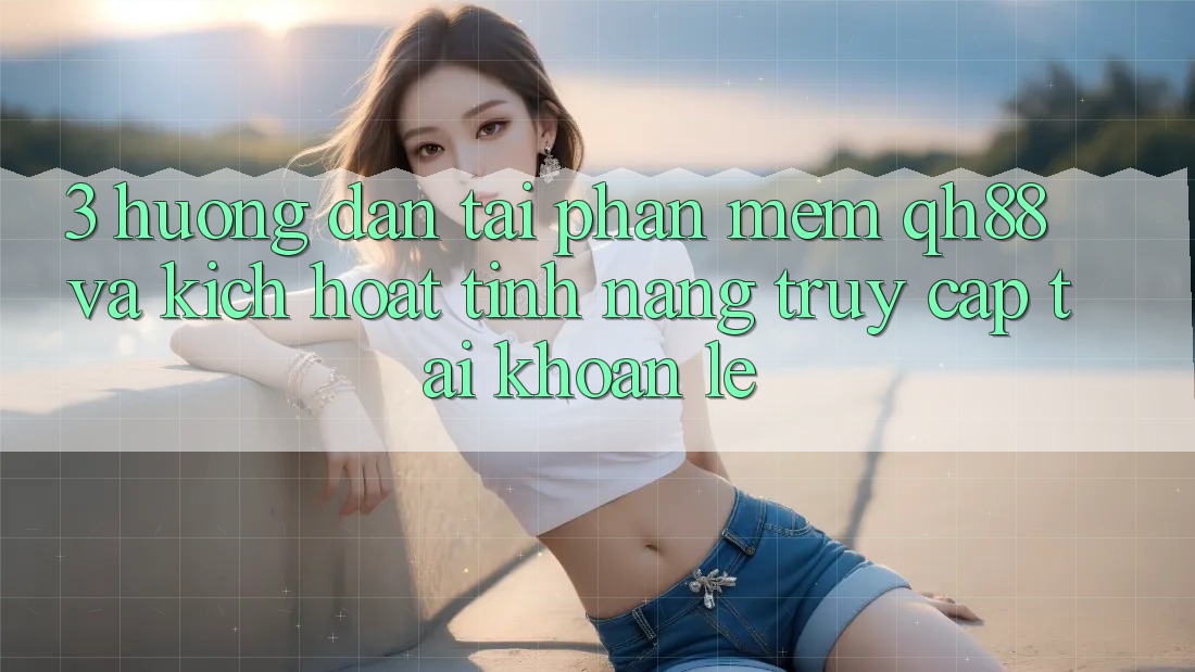 3. Hướng Dẫn Tải Phần mềm QH88 Và Kích Hoạt Tính Năng Truy cập tài khoản Lẹ 3. Hướng Dẫn Tải Phần mềm QH88 Và Kích Hoạt Tính Năng Truy cập tài khoản Lẹ