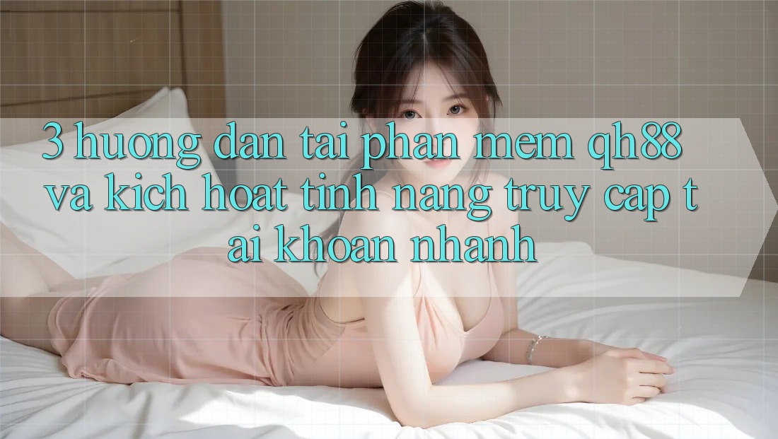 3. Hướng dẫn Tải Phần mềm QH88 Và Kích Hoạt Tính Năng Truy cập tài khoản Nhanh 3. Hướng dẫn Tải Phần mềm QH88 Và Kích Hoạt Tính Năng Truy cập tài khoản Nhanh