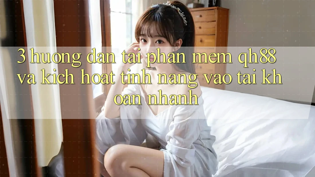 3. Hướng Dẫn Tải Phần mềm QH88 Và Kích Hoạt Tính năng Vào tài khoản Nhanh 3. Hướng Dẫn Tải Phần mềm QH88 Và Kích Hoạt Tính năng Vào tài khoản Nhanh