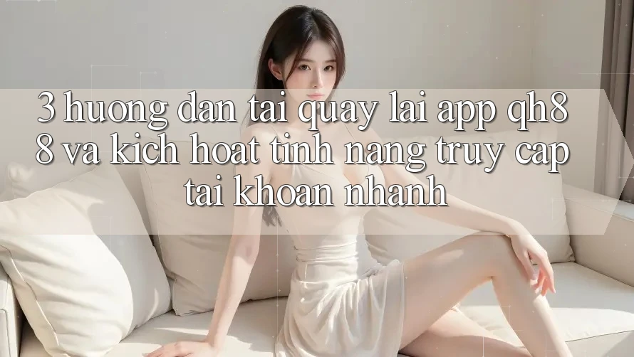 3. Hướng Dẫn Tải quay lại App QH88 Và Kích Hoạt Tính Năng Truy cập tài khoản Nhanh 3. Hướng Dẫn Tải quay lại App QH88 Và Kích Hoạt Tính Năng Truy cập tài khoản Nhanh