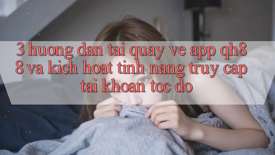 3. Hướng Dẫn Tải quay về App QH88 Và Kích Hoạt Tính Năng Truy cập tài khoản Tốc độ 3. Hướng Dẫn Tải quay về App QH88 Và Kích Hoạt Tính Năng Truy cập tài khoản Tốc độ