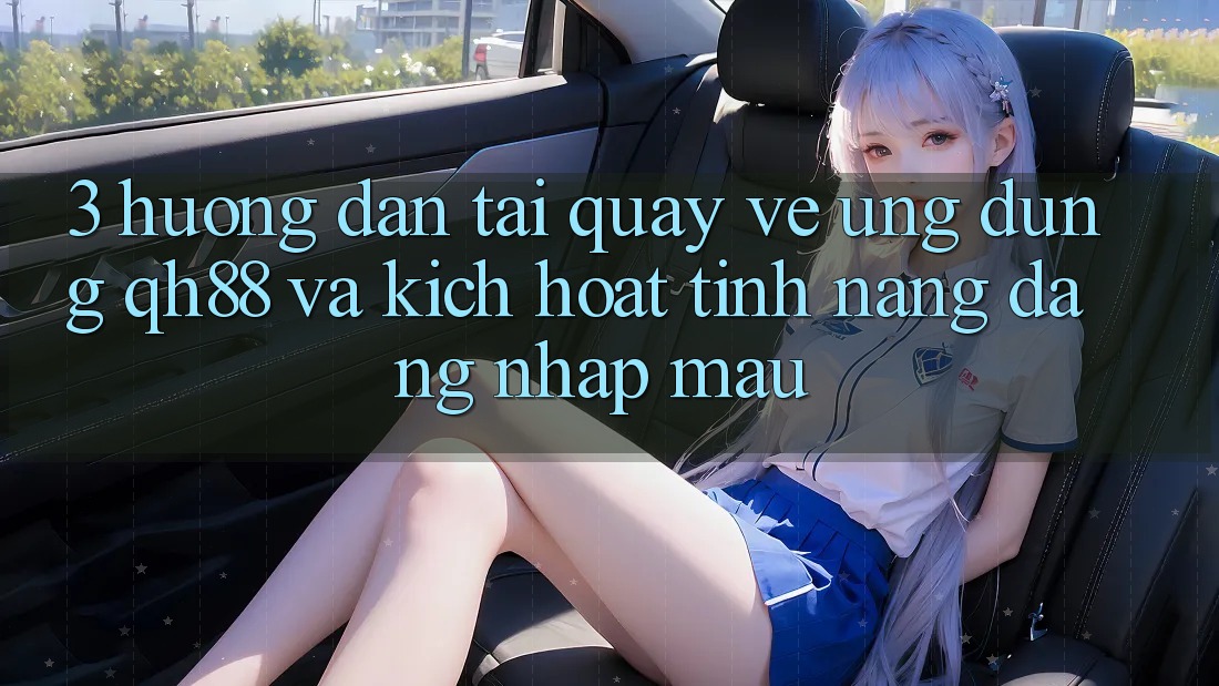 3. Hướng Dẫn Tải quay về Ứng dụng QH88 Và Kích Hoạt Tính Năng Đăng Nhập Mau 3. Hướng Dẫn Tải quay về Ứng dụng QH88 Và Kích Hoạt Tính Năng Đăng Nhập Mau