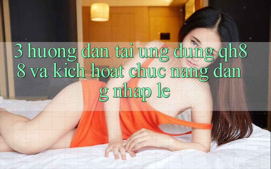 3. Hướng Dẫn Tải Ứng dụng QH88 Và Kích Hoạt Chức năng Đăng Nhập Lẹ 3. Hướng Dẫn Tải Ứng dụng QH88 Và Kích Hoạt Chức năng Đăng Nhập Lẹ