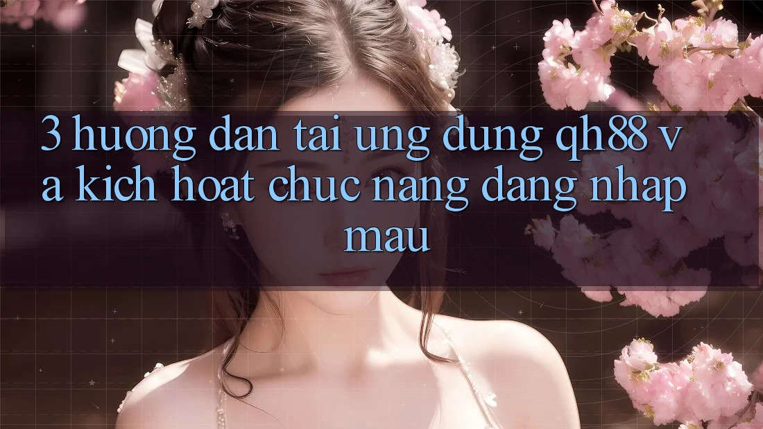 3. Hướng Dẫn Tải Ứng dụng QH88 Và Kích Hoạt Chức năng Đăng Nhập Mau 3. Hướng Dẫn Tải Ứng dụng QH88 Và Kích Hoạt Chức năng Đăng Nhập Mau