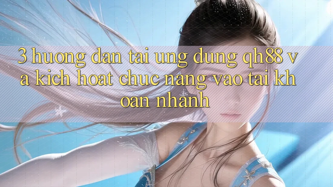 3. Hướng Dẫn Tải Ứng dụng QH88 Và Kích Hoạt Chức năng Vào tài khoản Nhanh 3. Hướng Dẫn Tải Ứng dụng QH88 Và Kích Hoạt Chức năng Vào tài khoản Nhanh