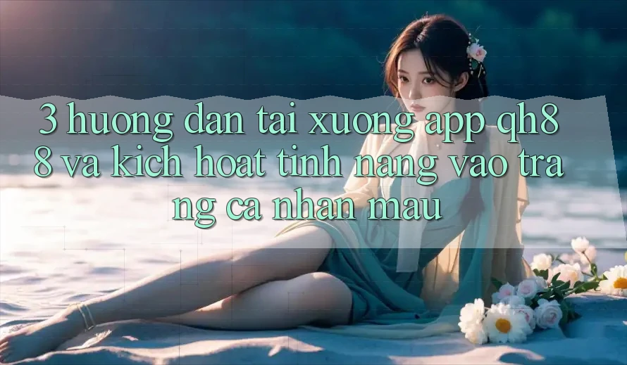 3. Hướng Dẫn Tải xuống App QH88 Và Kích Hoạt Tính Năng Vào trang cá nhân Mau 3. Hướng Dẫn Tải xuống App QH88 Và Kích Hoạt Tính Năng Vào trang cá nhân Mau