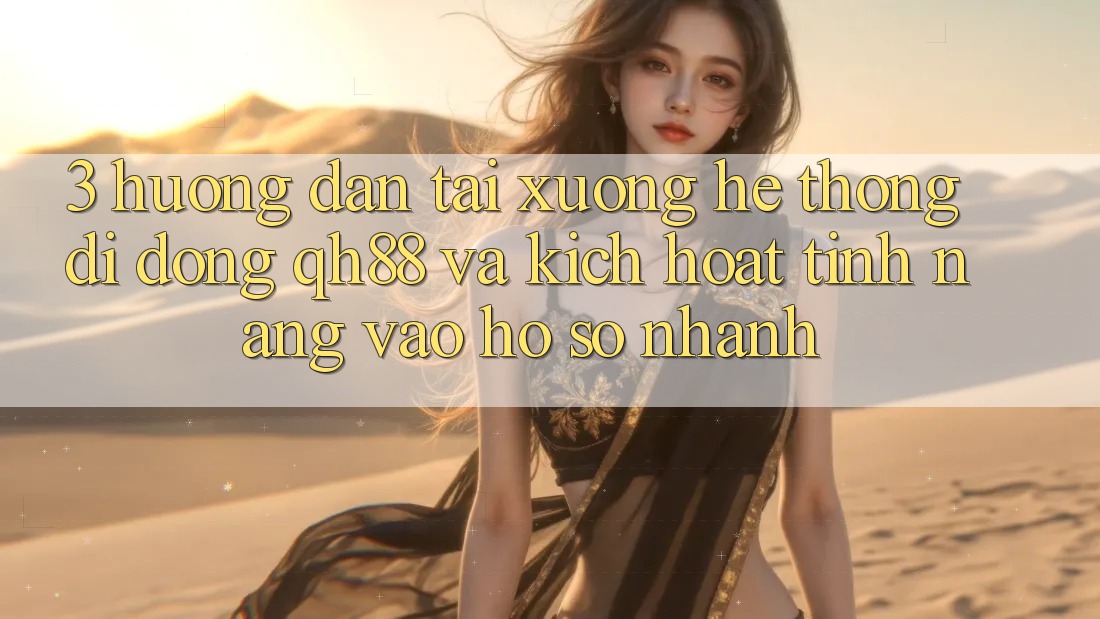 3. Hướng Dẫn Tải xuống Hệ thống di động QH88 Và Kích Hoạt Tính năng Vào hồ sơ Nhanh