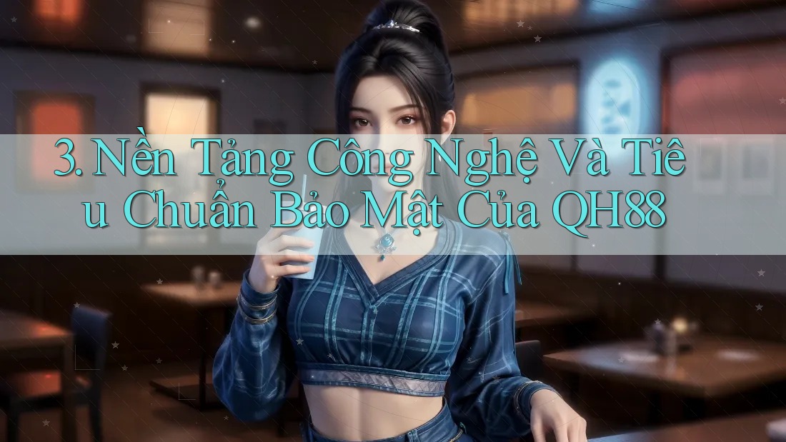 3. Nền Tảng Công Nghệ Và Tiêu Chuẩn Bảo Mật Của QH88 3. Nền Tảng Công Nghệ Và Tiêu Chuẩn Bảo Mật Của QH88