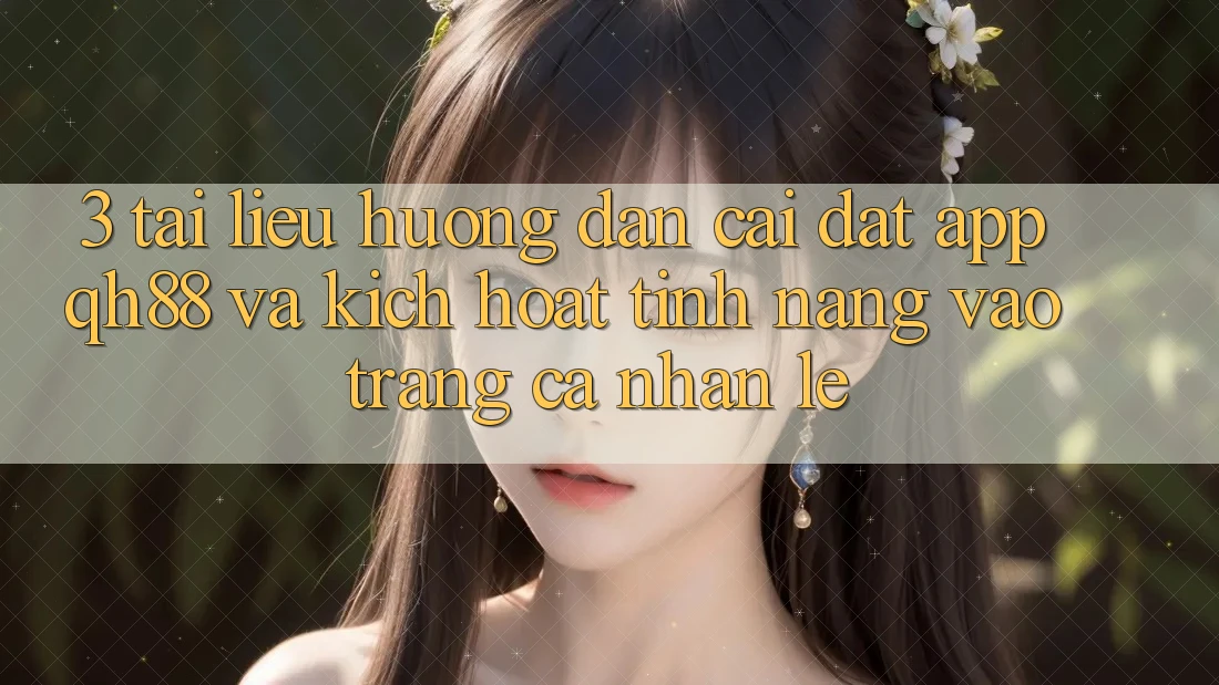 3. Tài liệu hướng dẫn Cài đặt App QH88 Và Kích Hoạt Tính Năng Vào trang cá nhân Lẹ 3. Tài liệu hướng dẫn Cài đặt App QH88 Và Kích Hoạt Tính Năng Vào trang cá nhân Lẹ