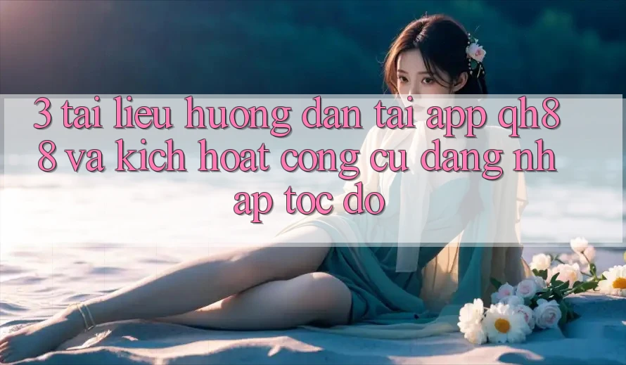 3. Tài liệu hướng dẫn Tải App QH88 Và Kích Hoạt Công cụ Đăng Nhập Tốc độ 3. Tài liệu hướng dẫn Tải App QH88 Và Kích Hoạt Công cụ Đăng Nhập Tốc độ