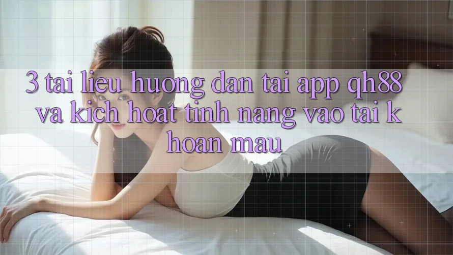 3. Tài liệu hướng dẫn Tải App QH88 Và Kích Hoạt Tính Năng Vào tài khoản Mau 3. Tài liệu hướng dẫn Tải App QH88 Và Kích Hoạt Tính Năng Vào tài khoản Mau