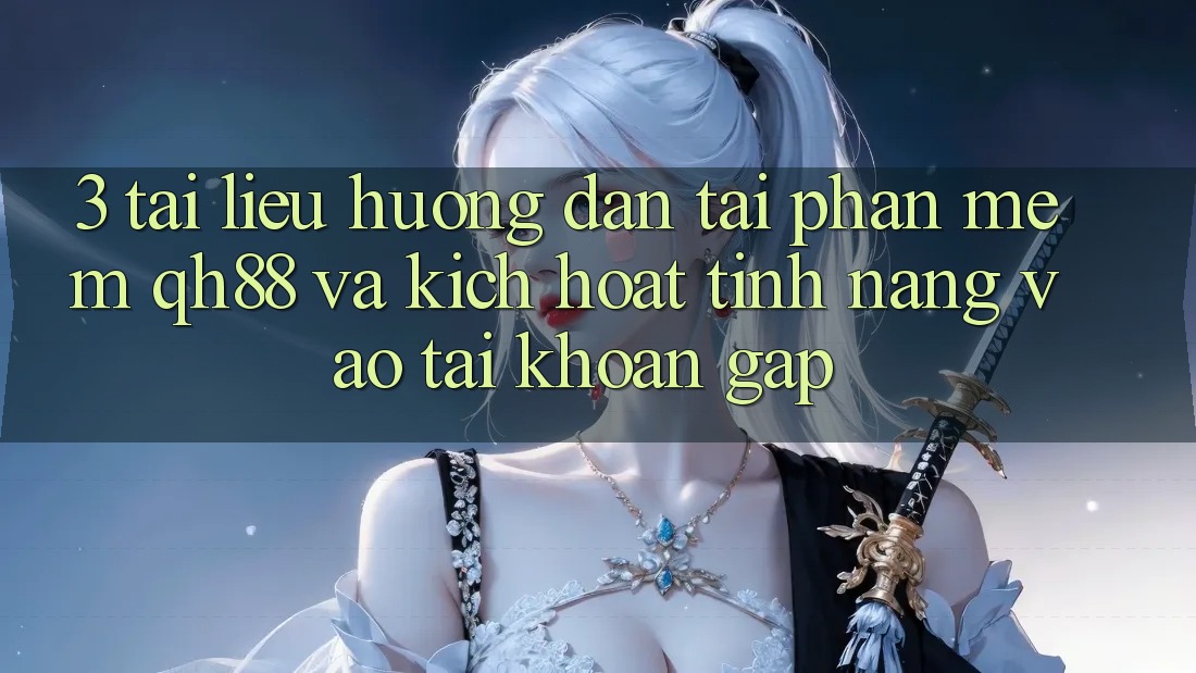 3. Tài liệu hướng dẫn Tải Phần mềm QH88 Và Kích Hoạt Tính Năng Vào tài khoản Gấp 3. Tài liệu hướng dẫn Tải Phần mềm QH88 Và Kích Hoạt Tính Năng Vào tài khoản Gấp