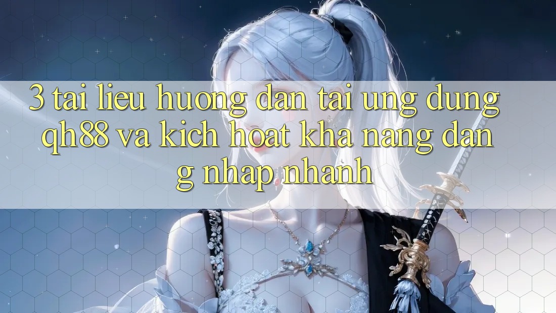 3. Tài liệu hướng dẫn Tải Ứng dụng QH88 Và Kích Hoạt Khả năng Đăng Nhập Nhanh