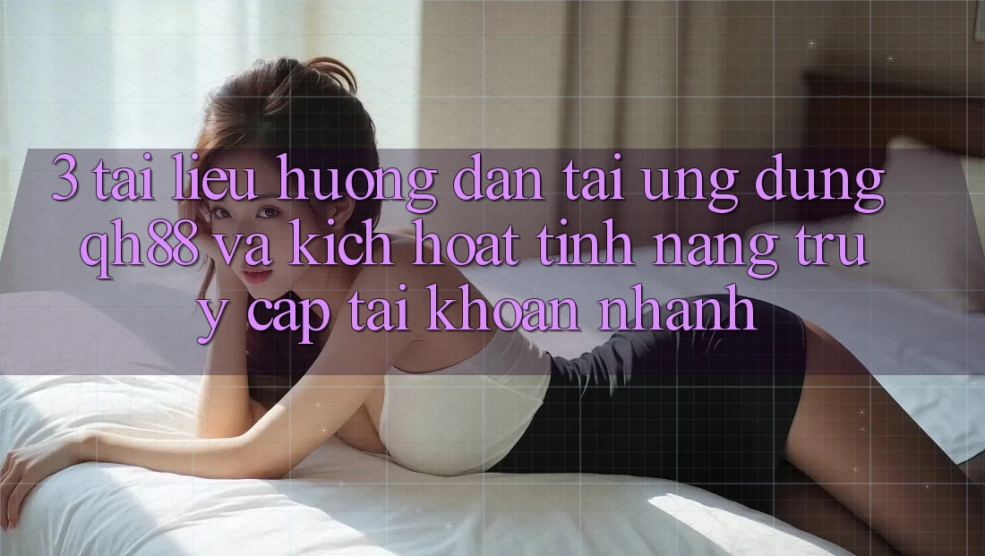 3. Tài liệu hướng dẫn Tải Ứng dụng QH88 Và Kích Hoạt Tính Năng Truy cập tài khoản Nhanh 3. Tài liệu hướng dẫn Tải Ứng dụng QH88 Và Kích Hoạt Tính Năng Truy cập tài khoản Nhanh