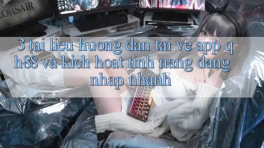 3. Tài liệu hướng dẫn Tải về App QH88 Và Kích Hoạt Tính Năng Đăng Nhập Nhanh 3. Tài liệu hướng dẫn Tải về App QH88 Và Kích Hoạt Tính Năng Đăng Nhập Nhanh