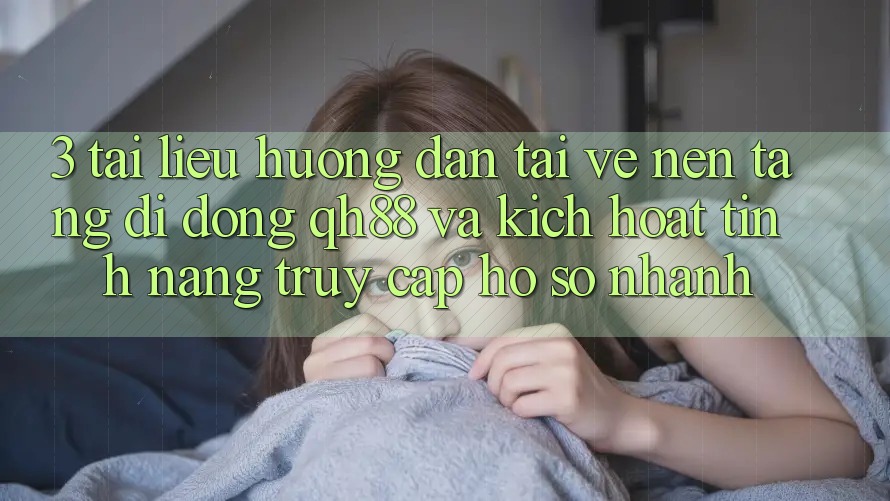 3. Tài liệu hướng dẫn Tải về Nền tảng di động QH88 Và Kích Hoạt Tính Năng Truy cập hồ sơ Nhanh 3. Tài liệu hướng dẫn Tải về Nền tảng di động QH88 Và Kích Hoạt Tính Năng Truy cập hồ sơ Nhanh
