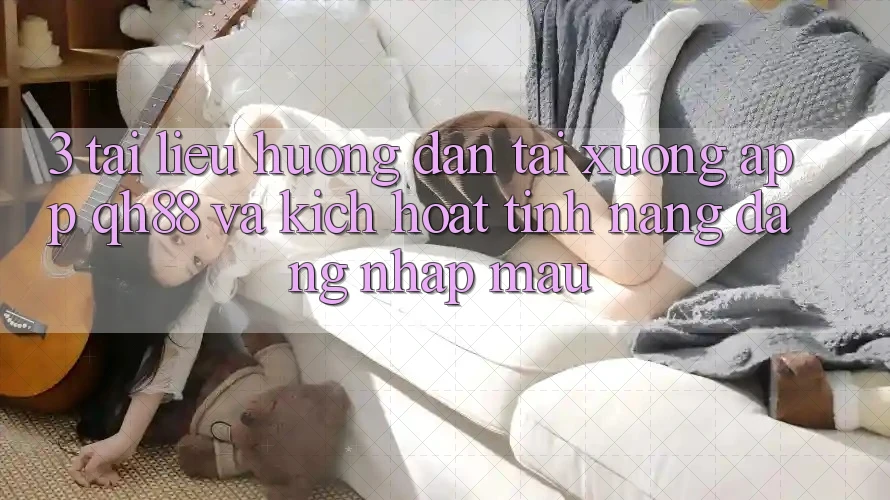3. Tài liệu hướng dẫn Tải xuống App QH88 Và Kích Hoạt Tính Năng Đăng Nhập Mau 3. Tài liệu hướng dẫn Tải xuống App QH88 Và Kích Hoạt Tính Năng Đăng Nhập Mau
