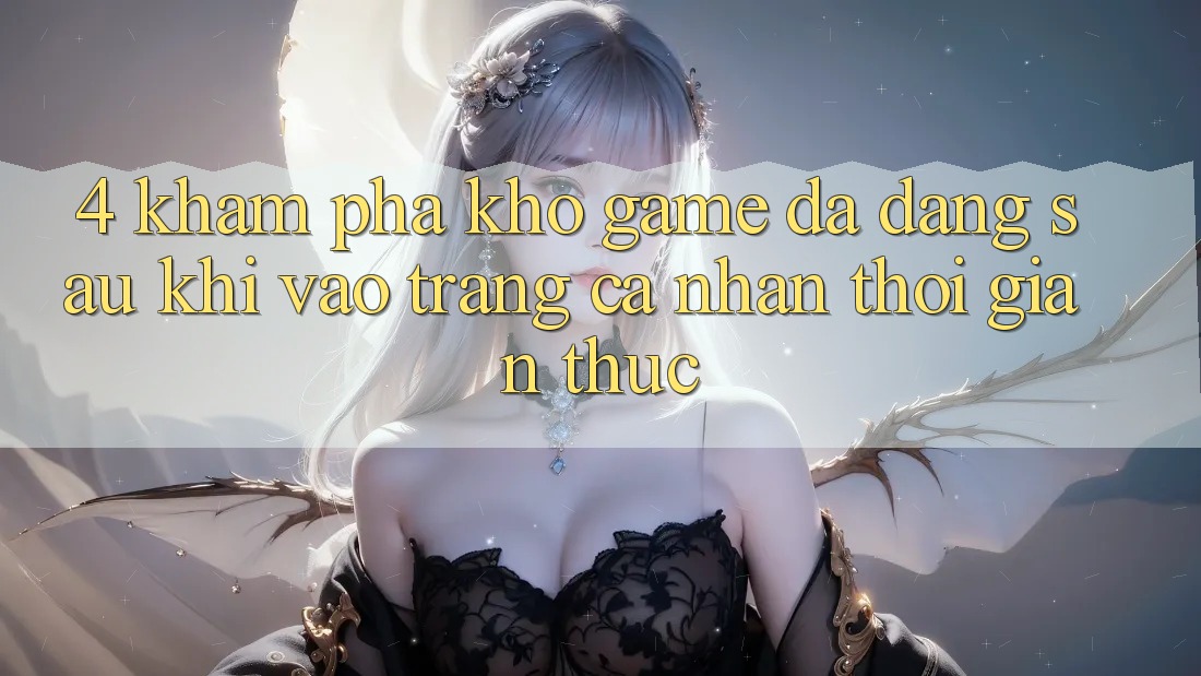 4. Khám Phá Kho Game Đa Dạng Sau Khi Vào trang cá nhân Thời Gian Thực