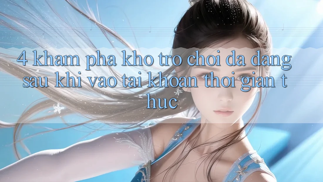 4. Khám Phá Kho Trò chơi Đa Dạng Sau Khi Vào tài khoản Thời Gian Thực 4. Khám Phá Kho Trò chơi Đa Dạng Sau Khi Vào tài khoản Thời Gian Thực