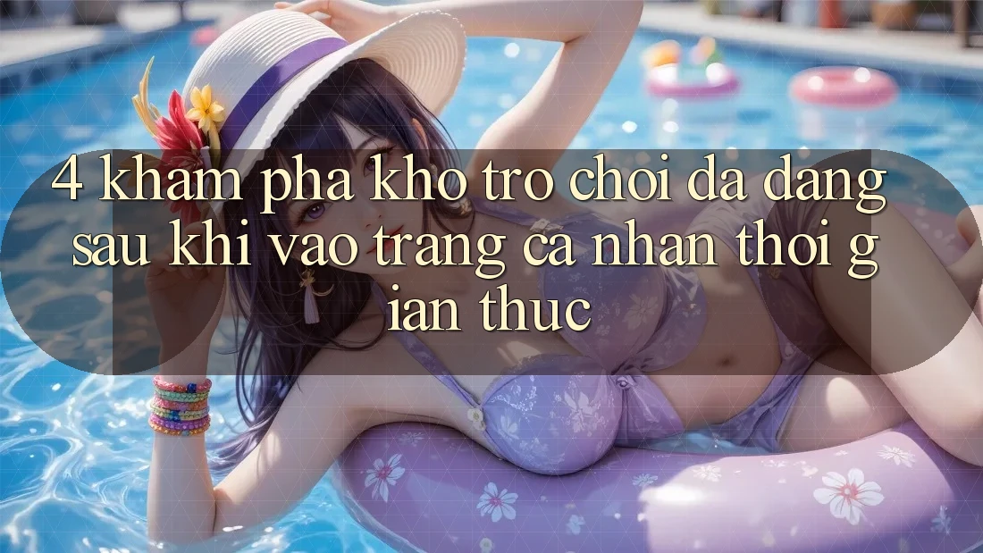 4. Khám Phá Kho Trò chơi Đa Dạng Sau Khi Vào trang cá nhân Thời Gian Thực 4. Khám Phá Kho Trò chơi Đa Dạng Sau Khi Vào trang cá nhân Thời Gian Thực