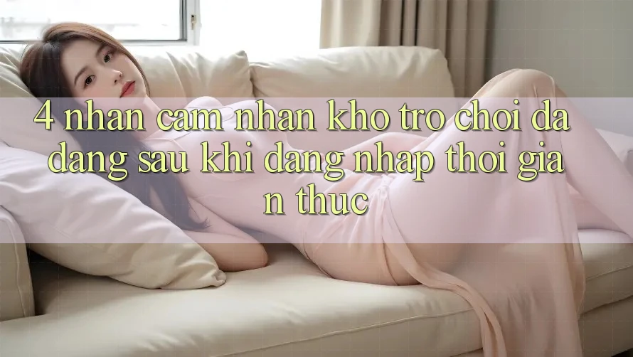4. Nhận cảm nhận Kho Trò chơi Đa Dạng Sau Khi Đăng Nhập Thời Gian Thực 4. Nhận cảm nhận Kho Trò chơi Đa Dạng Sau Khi Đăng Nhập Thời Gian Thực