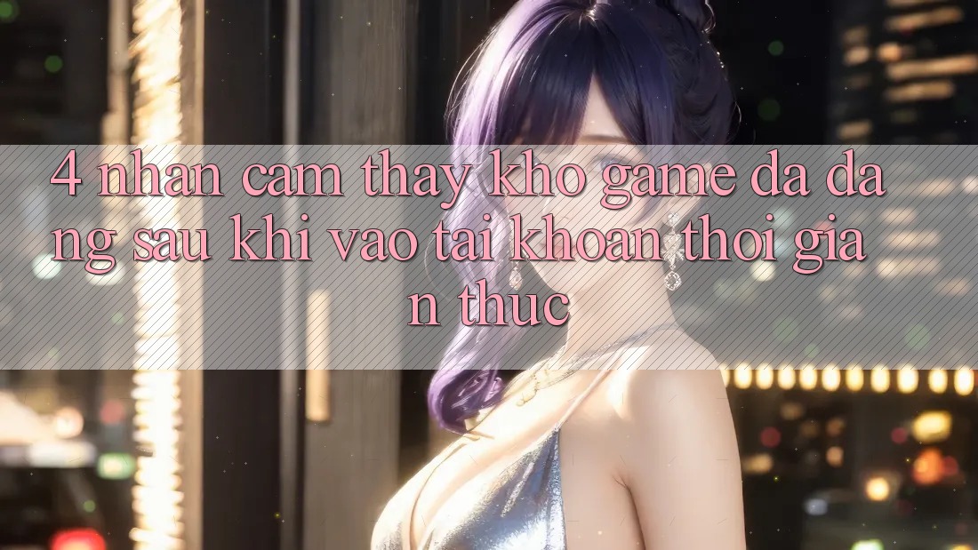 4. Nhận cảm thấy Kho Game Đa Dạng Sau Khi Vào tài khoản Thời Gian Thực 4. Nhận cảm thấy Kho Game Đa Dạng Sau Khi Vào tài khoản Thời Gian Thực