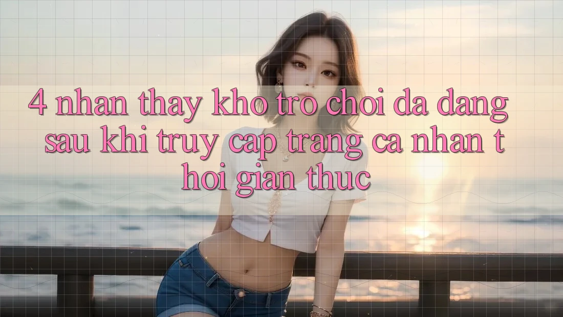 4. Nhận thấy Kho Trò chơi Đa Dạng Sau Khi Truy cập trang cá nhân Thời Gian Thực 4. Nhận thấy Kho Trò chơi Đa Dạng Sau Khi Truy cập trang cá nhân Thời Gian Thực