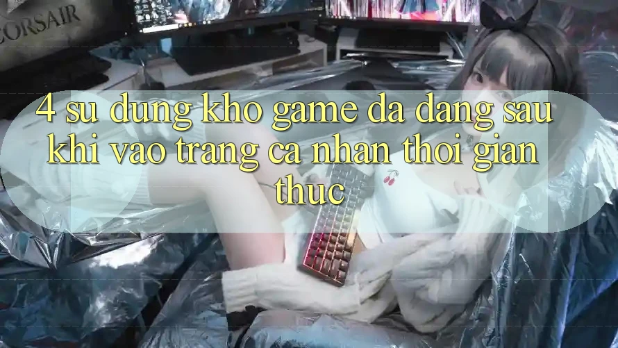 4. Sử dụng Kho Game Đa Dạng Sau Khi Vào trang cá nhân Thời Gian Thực 4. Sử dụng Kho Game Đa Dạng Sau Khi Vào trang cá nhân Thời Gian Thực