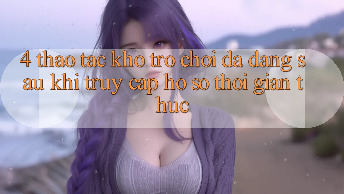 4. Thao tác Kho Trò chơi Đa Dạng Sau Khi Truy cập hồ sơ Thời Gian Thực