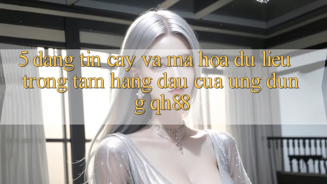 5. Đáng tin cậy Và Mã hóa dữ liệu: Trọng Tâm Hàng Đầu Của Ứng Dụng QH88 5. Đáng tin cậy Và Mã hóa dữ liệu: Trọng Tâm Hàng Đầu Của Ứng Dụng QH88