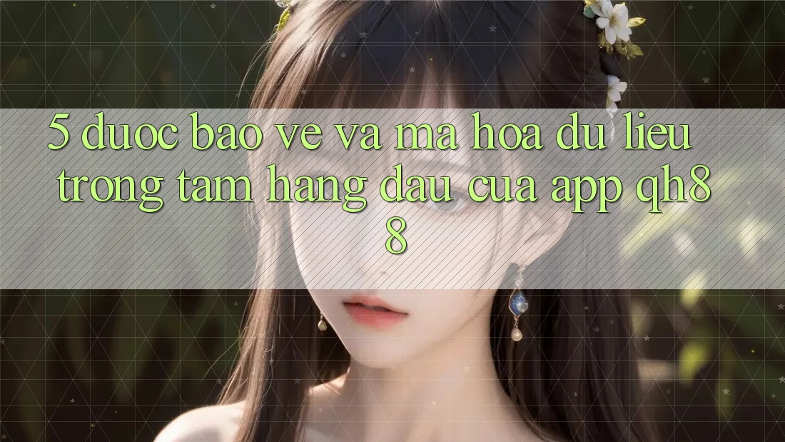 5. Được bảo vệ Và Mã hóa dữ liệu: Trọng Tâm Hàng Đầu Của App QH88 5. Được bảo vệ Và Mã hóa dữ liệu: Trọng Tâm Hàng Đầu Của App QH88