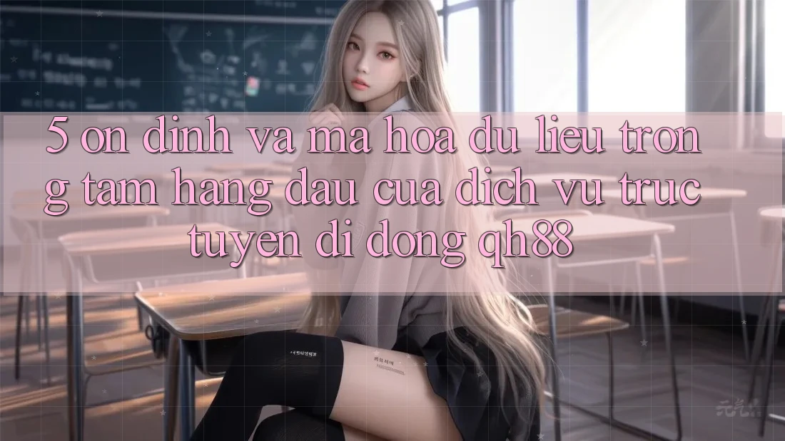 5. Ổn định Và Mã hóa dữ liệu: Trọng Tâm Hàng Đầu Của Dịch vụ trực tuyến di động QH88 5. Ổn định Và Mã hóa dữ liệu: Trọng Tâm Hàng Đầu Của Dịch vụ trực tuyến di động QH88