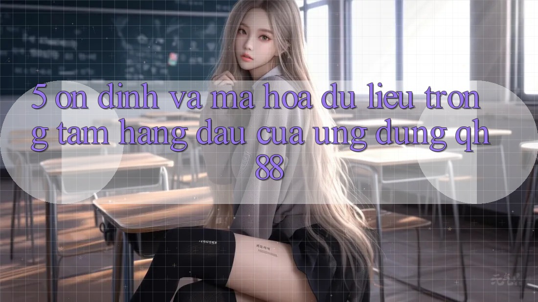 5. Ổn định Và Mã hóa dữ liệu: Trọng Tâm Hàng Đầu Của Ứng Dụng QH88 5. Ổn định Và Mã hóa dữ liệu: Trọng Tâm Hàng Đầu Của Ứng Dụng QH88