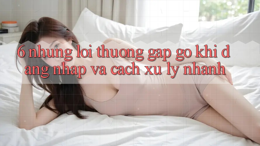 6. Những Lỗi Thường Gặp gỡ Khi Đăng Nhập Và Cách Xử Lý Nhanh 6. Những Lỗi Thường Gặp gỡ Khi Đăng Nhập Và Cách Xử Lý Nhanh